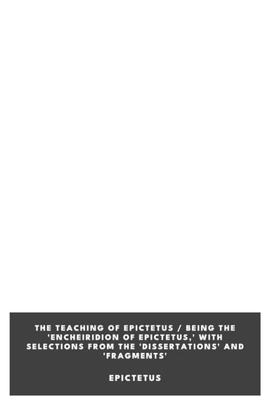 Copertina di The Teaching of Epictetus / Being the 'Encheiridion of Epictetus,' with Selections from the 'Dissertations' and 'Fragments', di Epictetus