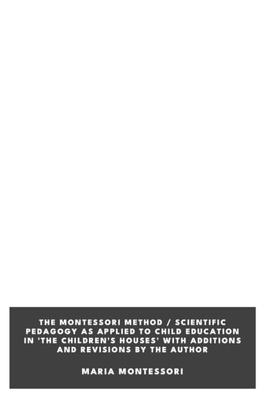 Cover of The Montessori Method / Scientific Pedagogy as Applied to Child Education in 'The Children's Houses' with Additions and Revisions by the Author by Maria Montessori