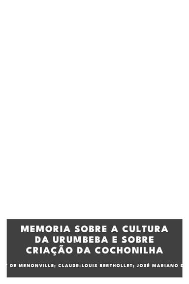 Cover of Memoria sobre a cultura da Urumbeba e sobre criação da Cochonilha by Nicolas-Joseph Thiéry de Menonville; Claude-Louis Berthollet; José Mariano da Conceição Velloso