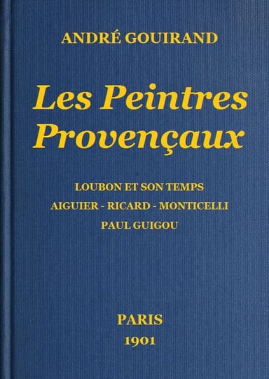 Portada de Les Peintres Provençaux / Loubon et son temps - Aiguier - Ricard - Monticelli - Paul Guigou, de André Gouirand