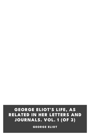 Copertina di George Eliot's Life, as Related in Her Letters and Journals. Vol. 1 (of 3), di George Eliot
