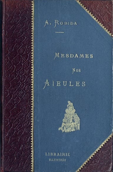Copertina di Mesdames Nos Aïeules: dix siècles d'élégances, di Albert Robida