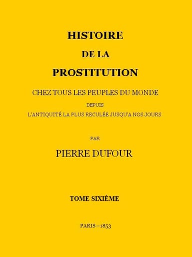 Copertina di Histoire de la prostitution chez tous les peuples du monde depuis l'antiquité la plus reculée jusqu'à nos jours, tome 6/6, di P. L. Jacob