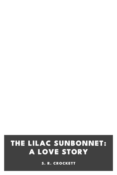Cover of The Lilac Sunbonnet: A Love Story by S. R. Crockett