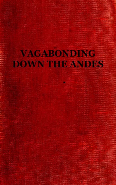 Portada de Vagabonding down the Andes / Being the Narrative of a Journey, Chiefly Afoot, from Panama to Buenos Aires, de Harry Alverson Franck