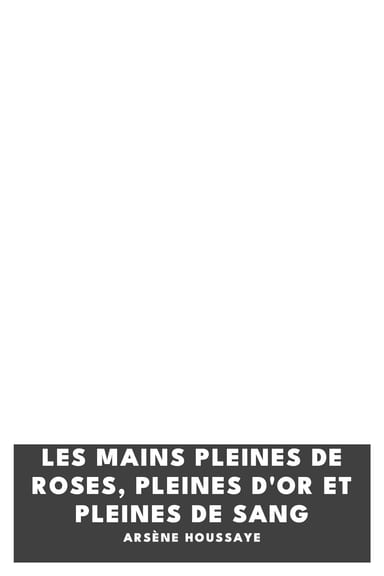 Portada de Les mains pleines de roses, pleines d'or et pleines de sang, de Arsène Houssaye