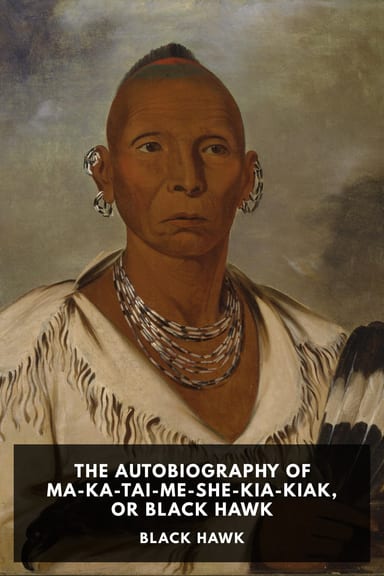 Cover of The Autobiography of Ma-Ka-Tai-Me-She-Kia-Kiak, or Black Hawk by Black Hawk