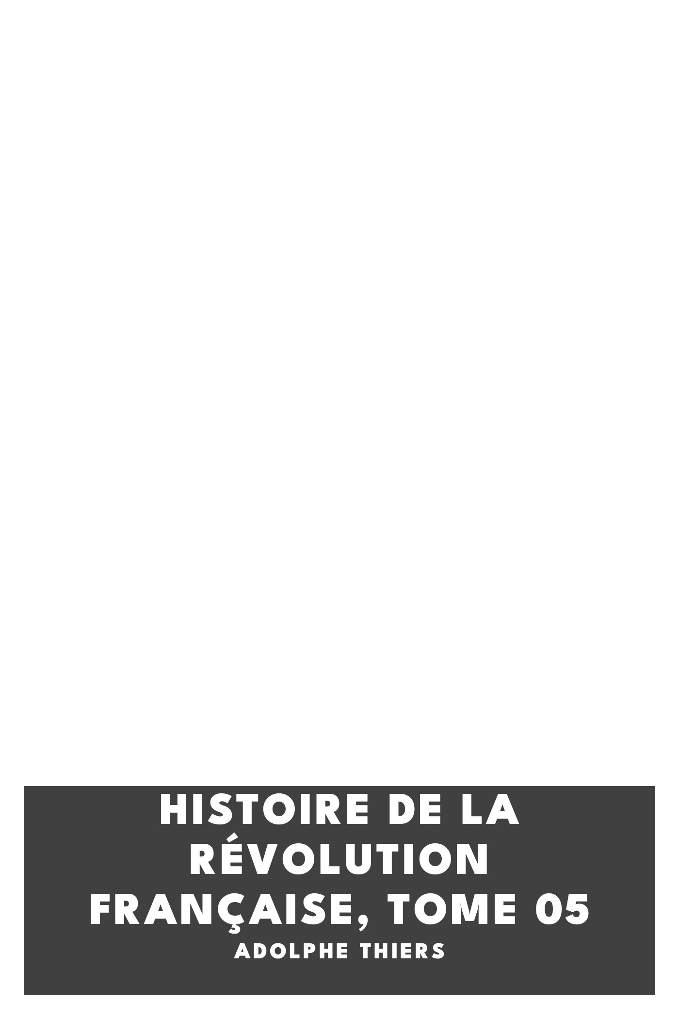 Copertina di Histoire de la Révolution française, Tome 05, di Adolphe Thiers