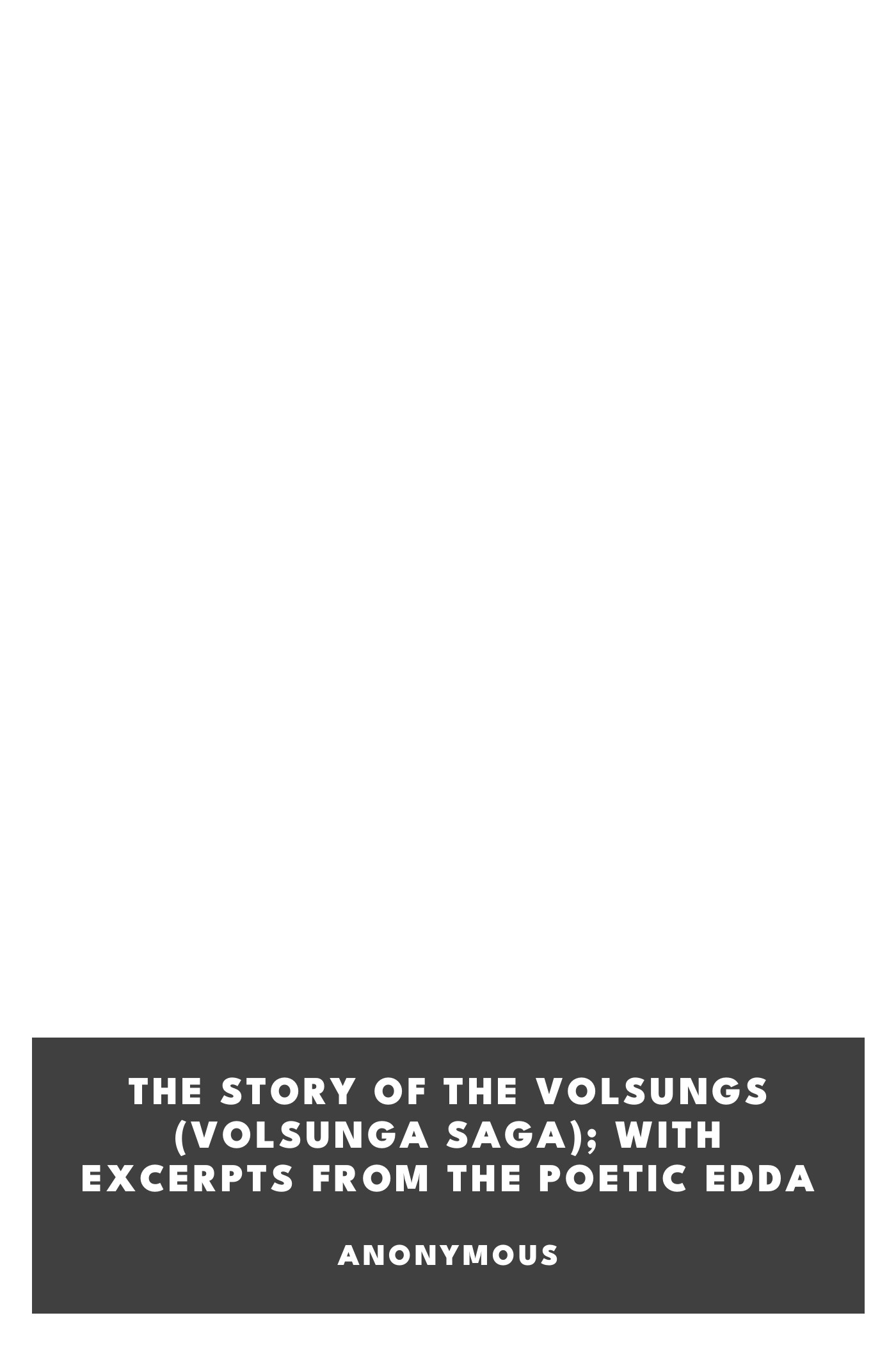 Copertina di The Story of the Volsungs (Volsunga Saga); with Excerpts from the Poetic Edda, di Anonymous