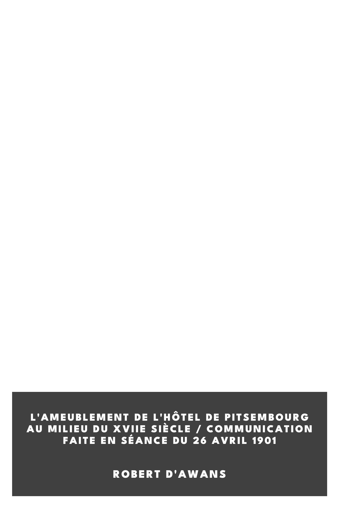 Copertina di L'Ameublement de l'Hôtel de Pitsembourg au milieu du XVIIe siècle / Communication faite en séance du 26 avril 1901, di Robert D'Awans