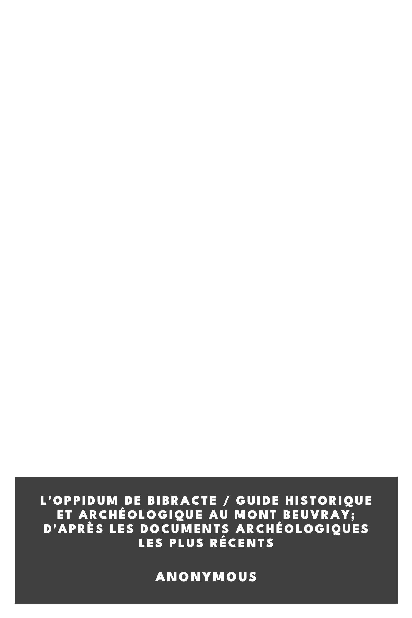 Copertina di L'oppidum de Bibracte / Guide historique et archéologique au Mont Beuvray; d'après les documents archéologiques les plus récents, di Anonymous