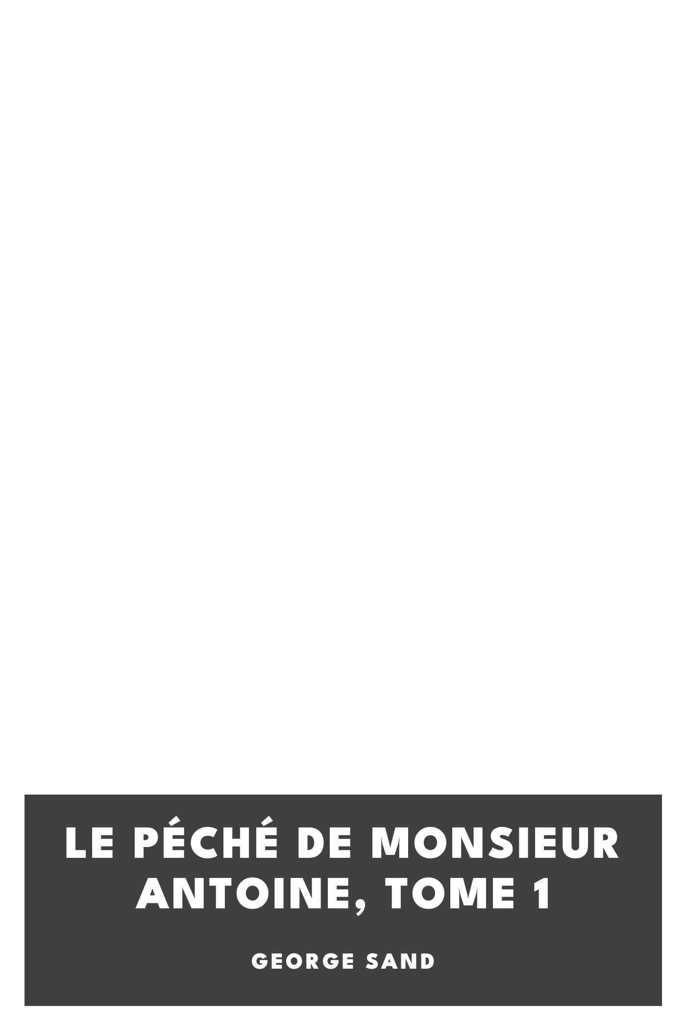 Copertina di Le péché de Monsieur Antoine, Tome 1, di George Sand
