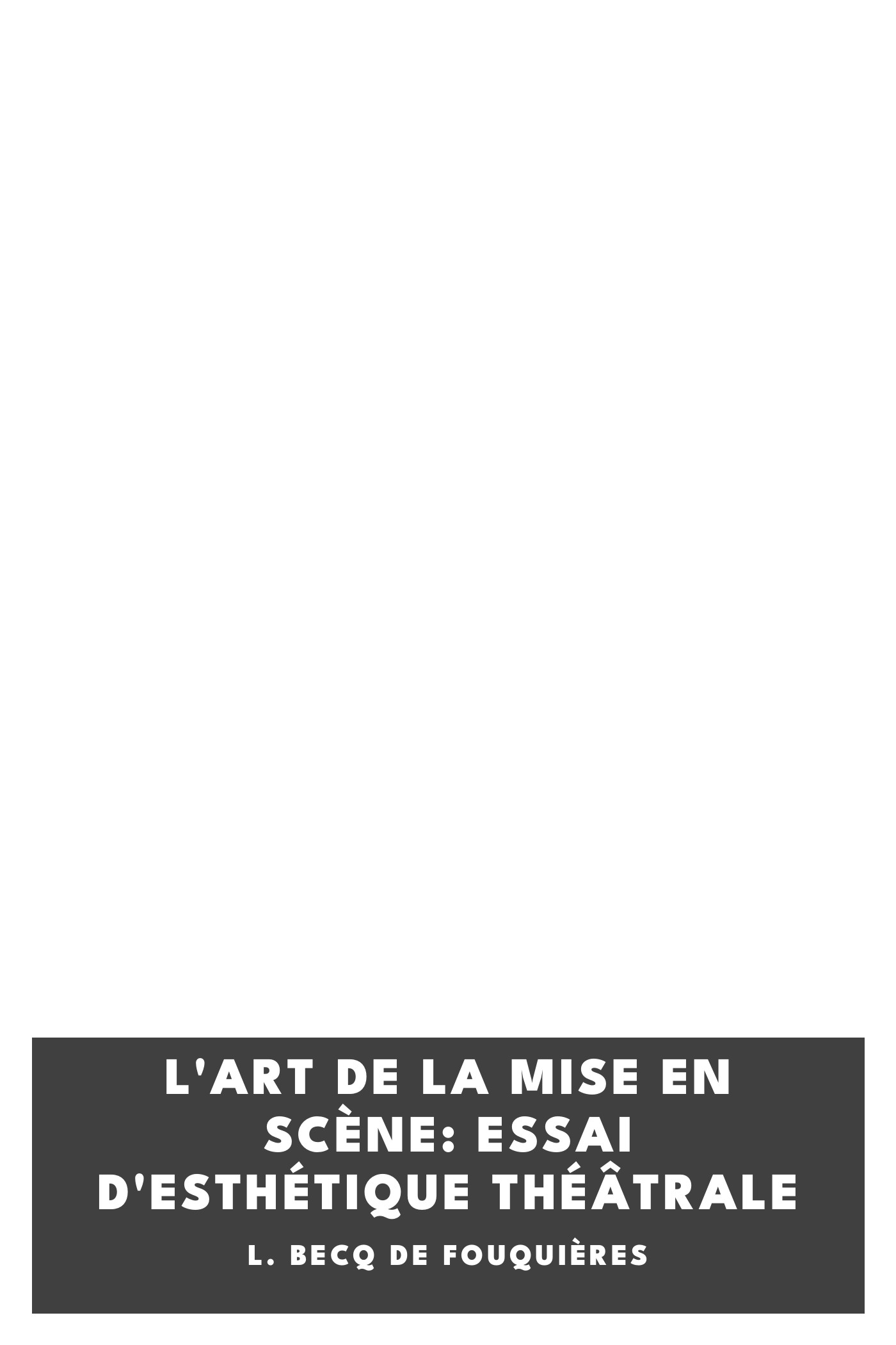 Copertina di L'art de la mise en scène: Essai d'esthétique théâtrale, di L. Becq de Fouquières