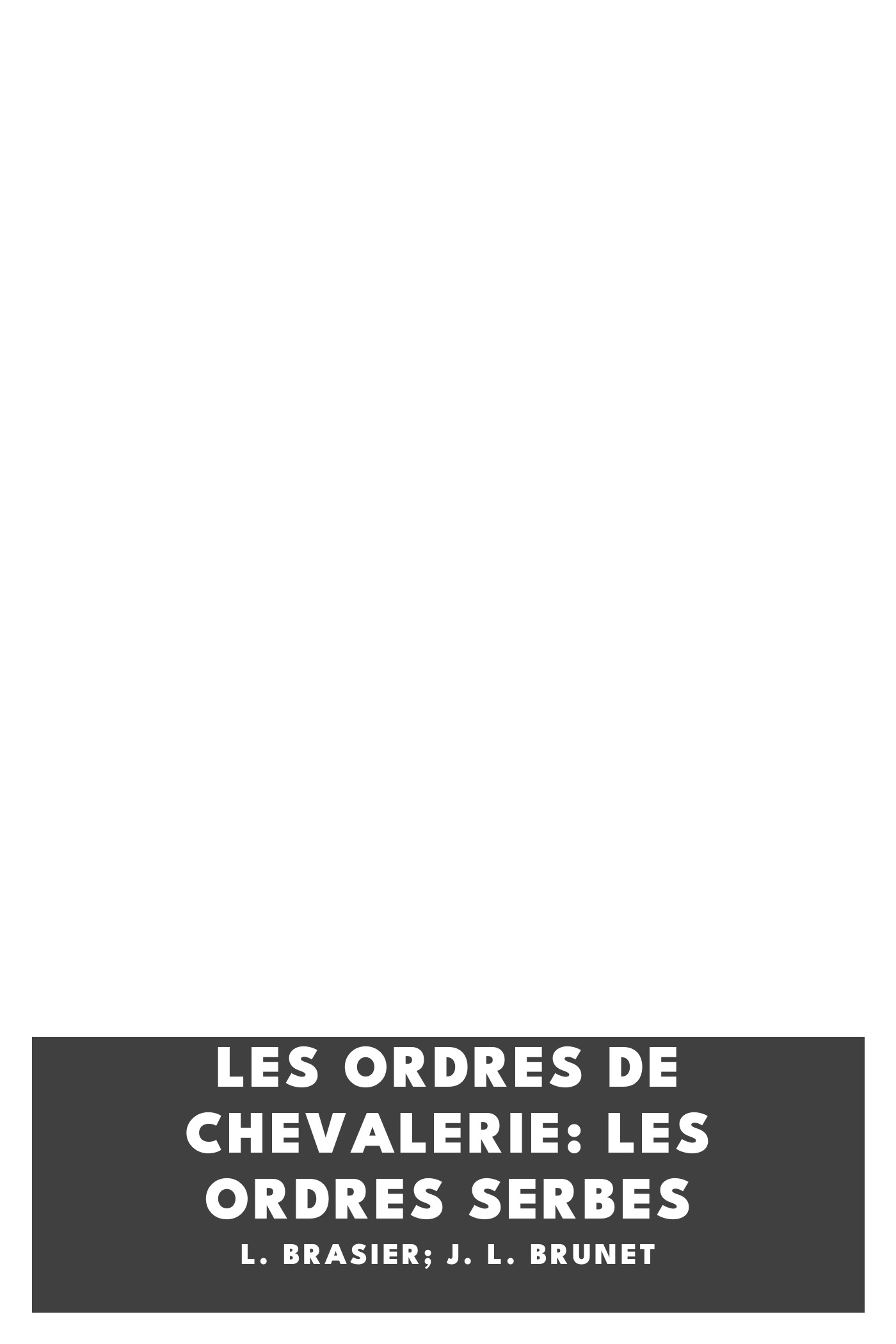 Copertina di Les Ordres De Chevalerie: les ordres serbes, di L. Brasier; J. L. Brunet