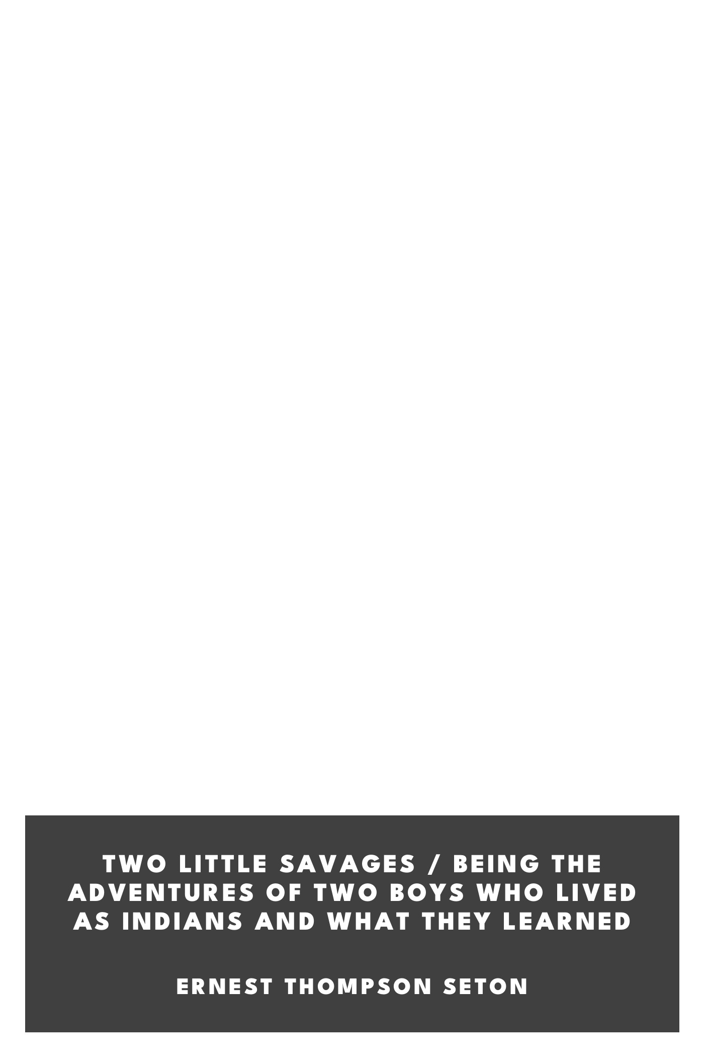 Copertina di Two Little Savages / Being the adventures of two boys who lived as Indians and what they learned, di Ernest Thompson Seton