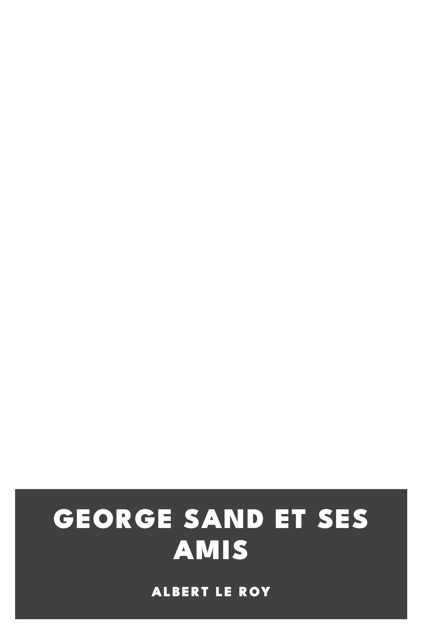 Couverture de George Sand et ses amis par Albert Le Roy