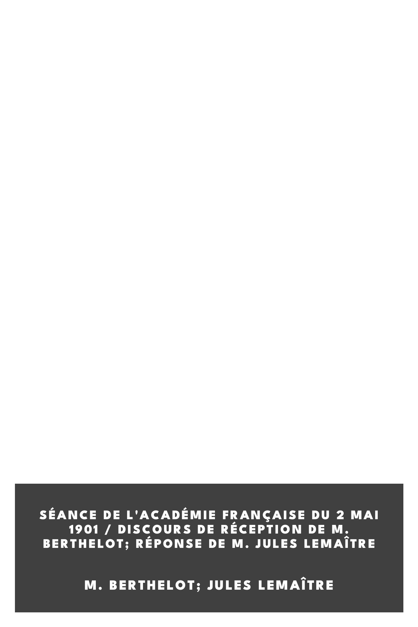 Copertina di Séance De L'académie Française Du 2 Mai 1901 / Discours De Réception De M. Berthelot; Réponse De M. Jules Lemaître, di M. Berthelot; Jules Lemaître