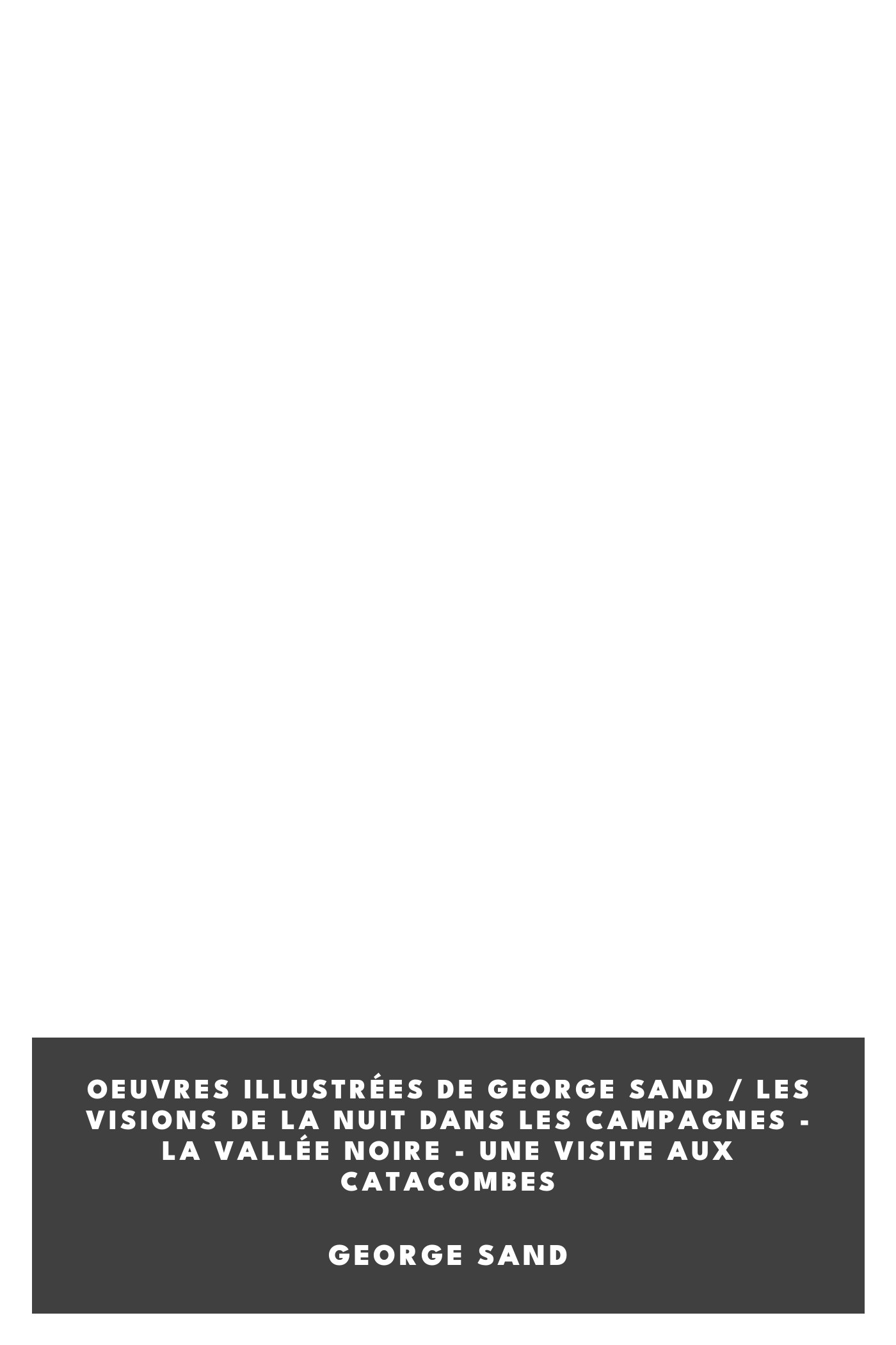 Copertina di Oeuvres illustrées de George Sand / Les visions de la nuit dans les campagnes - La vallée noire - Une visite aux catacombes, di George Sand