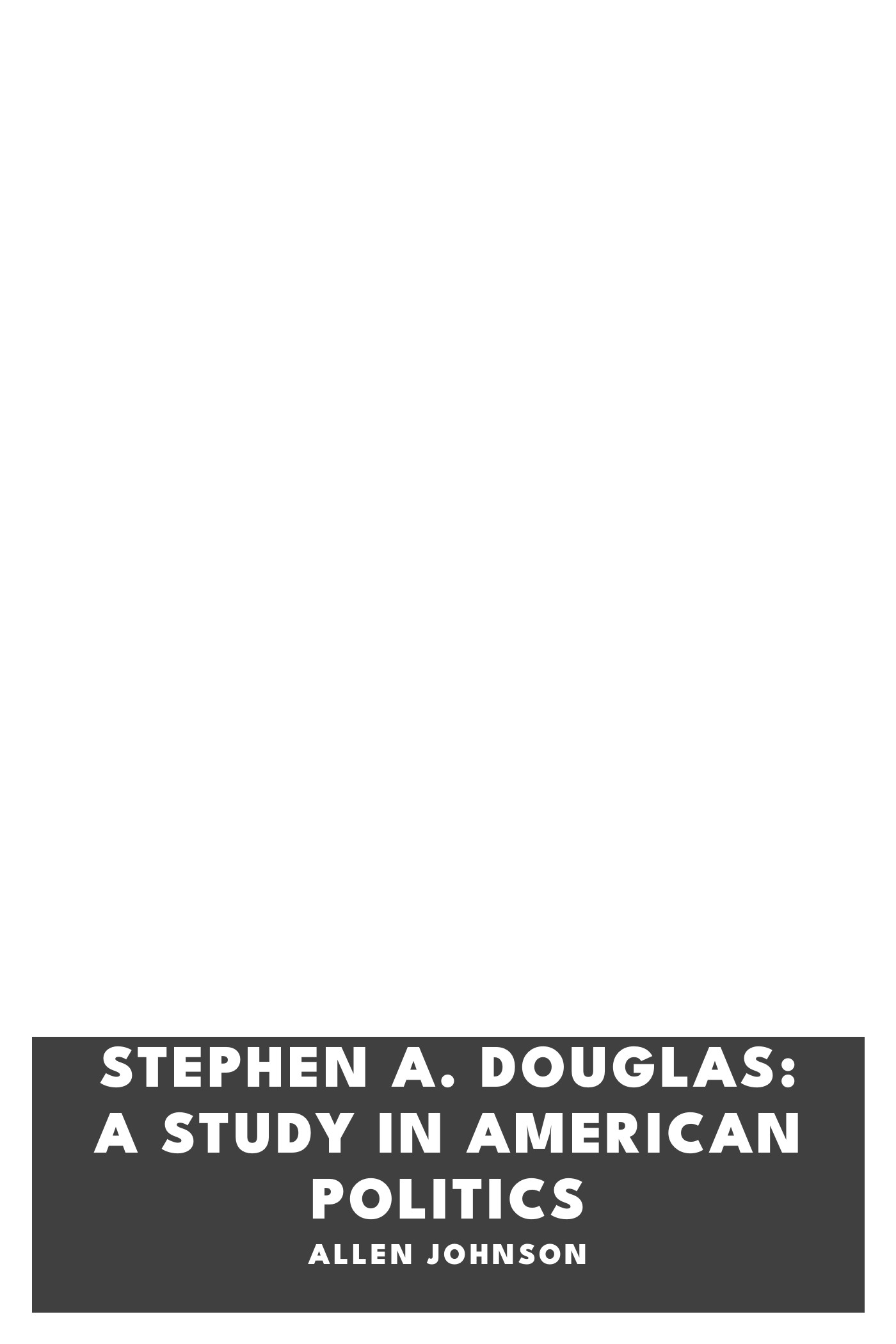 Capa de Stephen A. Douglas: A Study in American Politics, de Allen Johnson