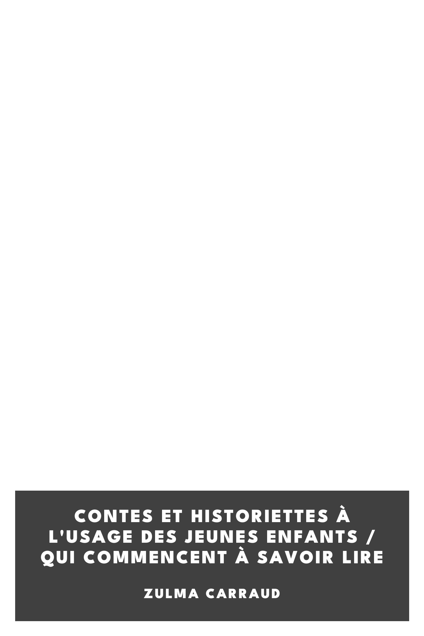 Copertina di Contes et historiettes à l'usage des jeunes enfants / Qui commencent à savoir lire, di Zulma Carraud