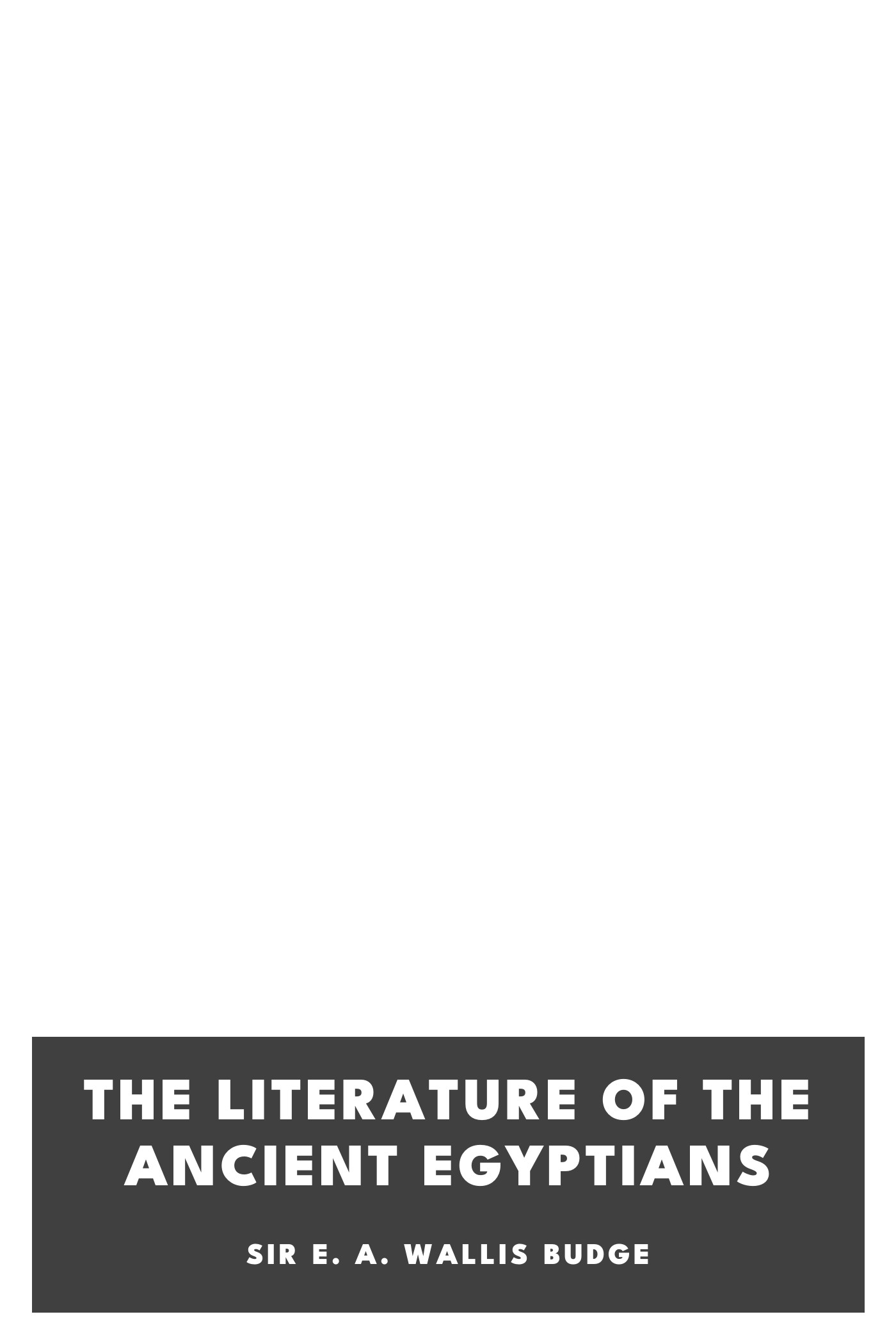 Cover of The Literature of the Ancient Egyptians by Sir E. A. Wallis Budge