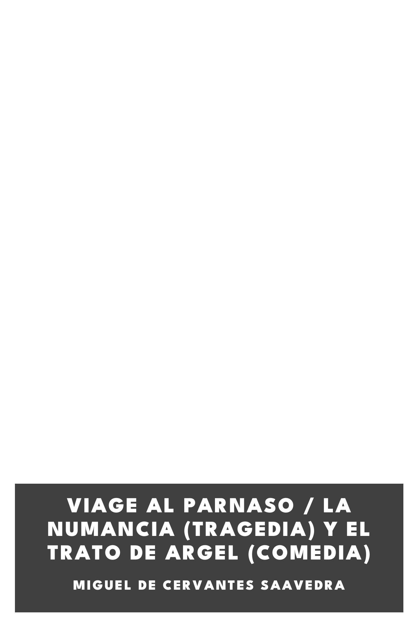Couverture de Viage al Parnaso / La Numancia (Tragedia) y El Trato de Argel (Comedia) par Miguel de Cervantes Saavedra