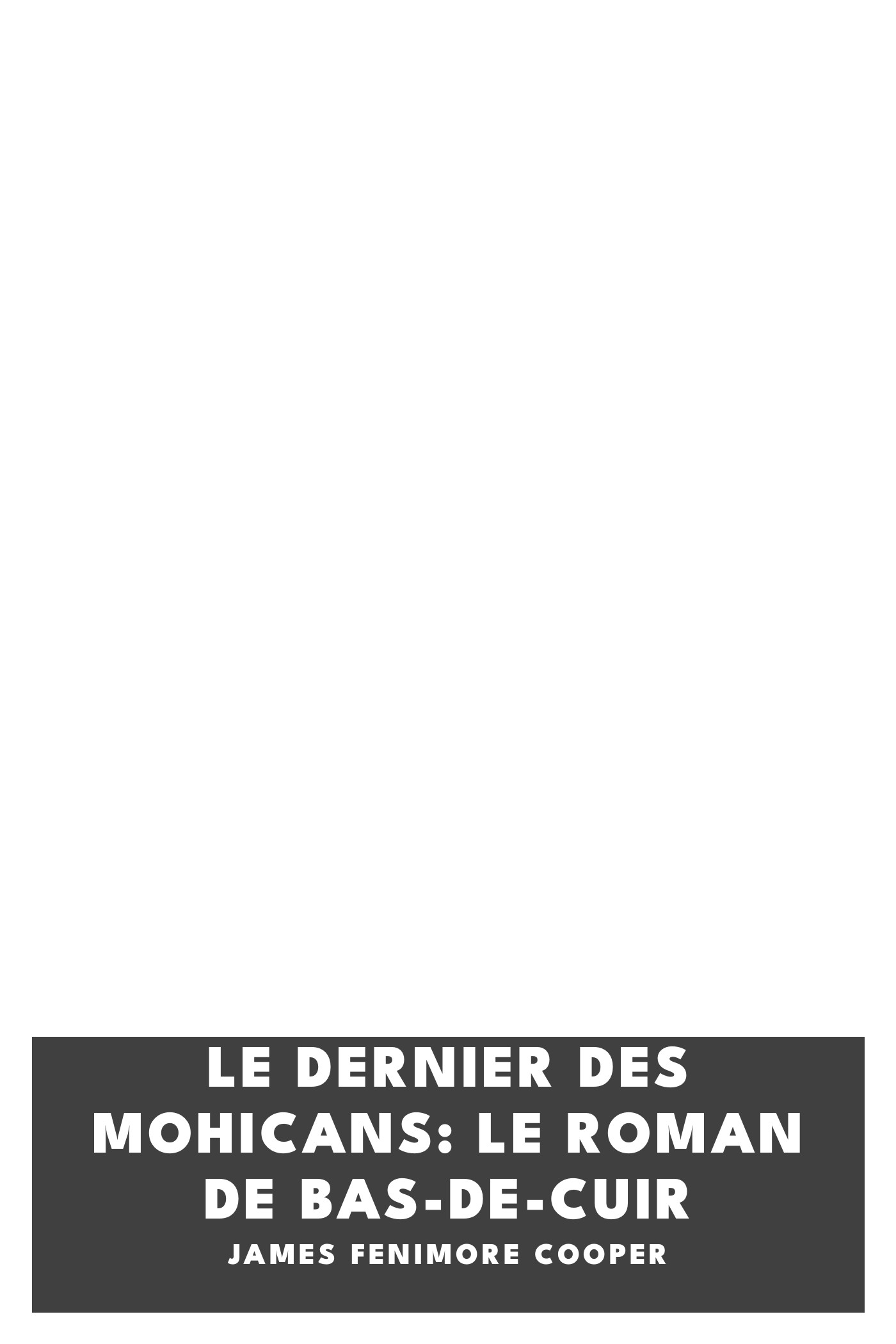 Portada de Le dernier des mohicans: Le roman de Bas-de-cuir, de James Fenimore Cooper