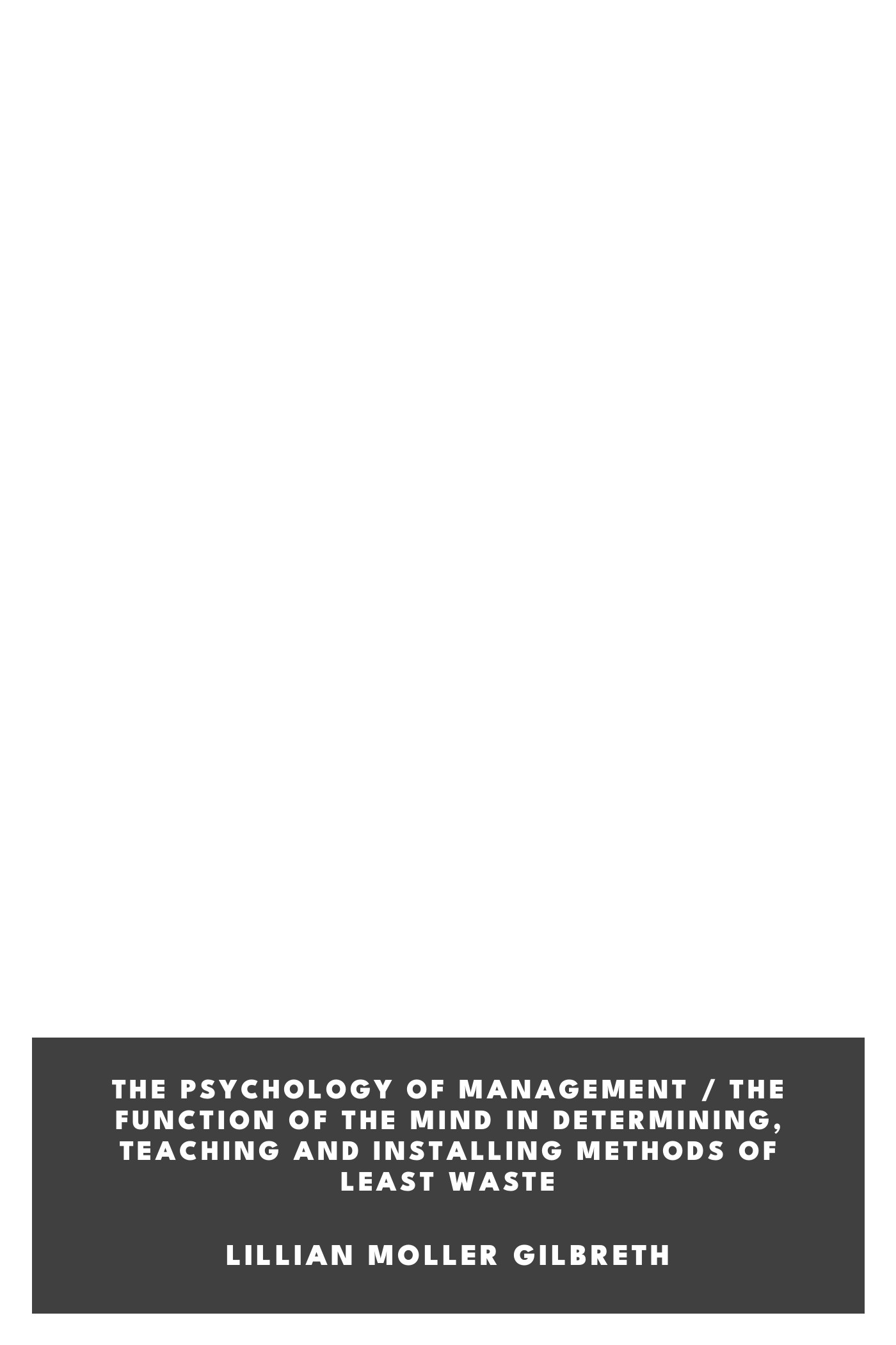 Portada de The Psychology of Management / The Function of the Mind in Determining, Teaching and Installing Methods of Least Waste, de Lillian Moller Gilbreth