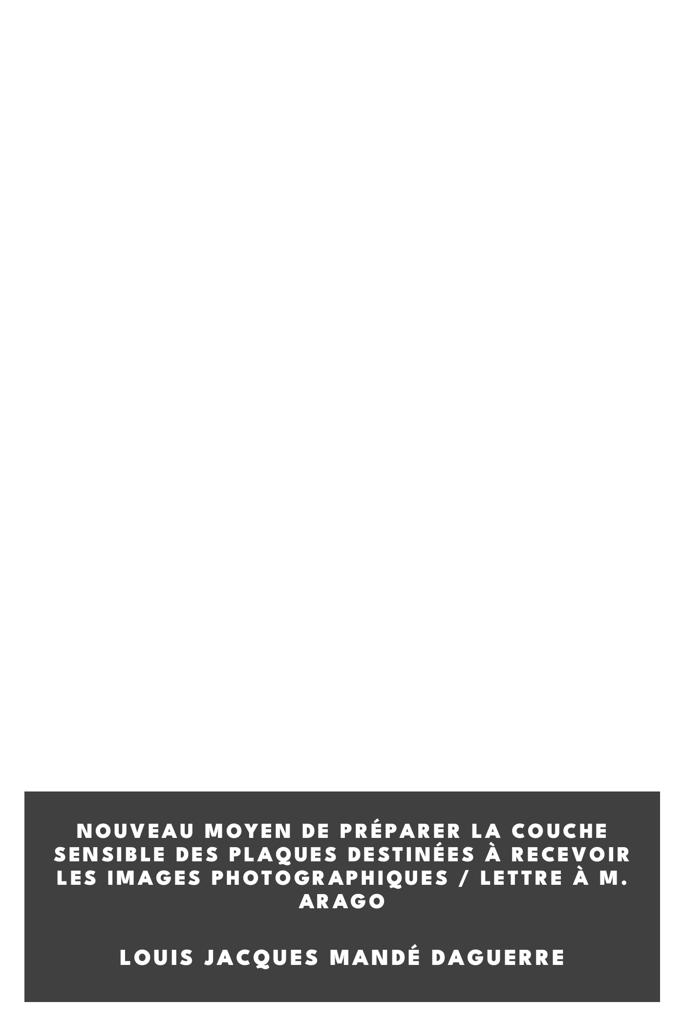 Operculum “Nouveau moyen de préparer la couche sensible des plaques destinées à recevoir les images photographiques / Lettre à M. Arago”, auctore Louis Jacques Mandé Daguerre