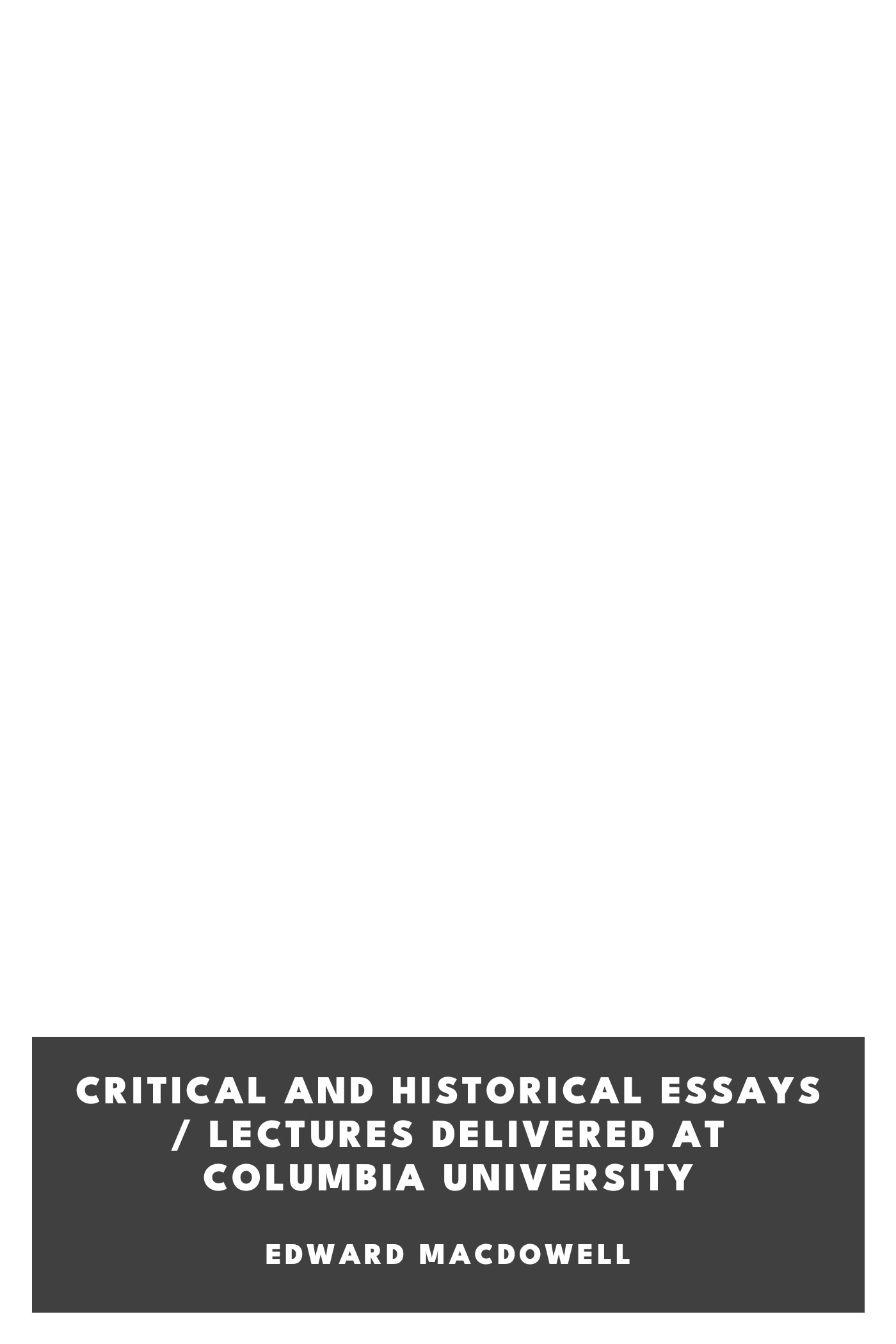 Copertina di Critical and Historical Essays / Lectures delivered at Columbia University, di Edward MacDowell