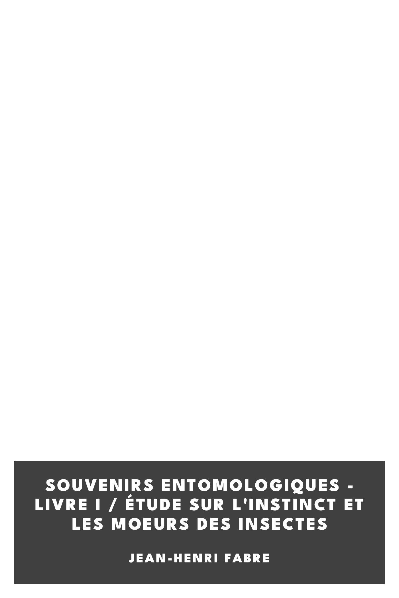 Capa de Souvenirs entomologiques - Livre I / Étude sur l'instinct et les moeurs des insectes, de Jean-Henri Fabre