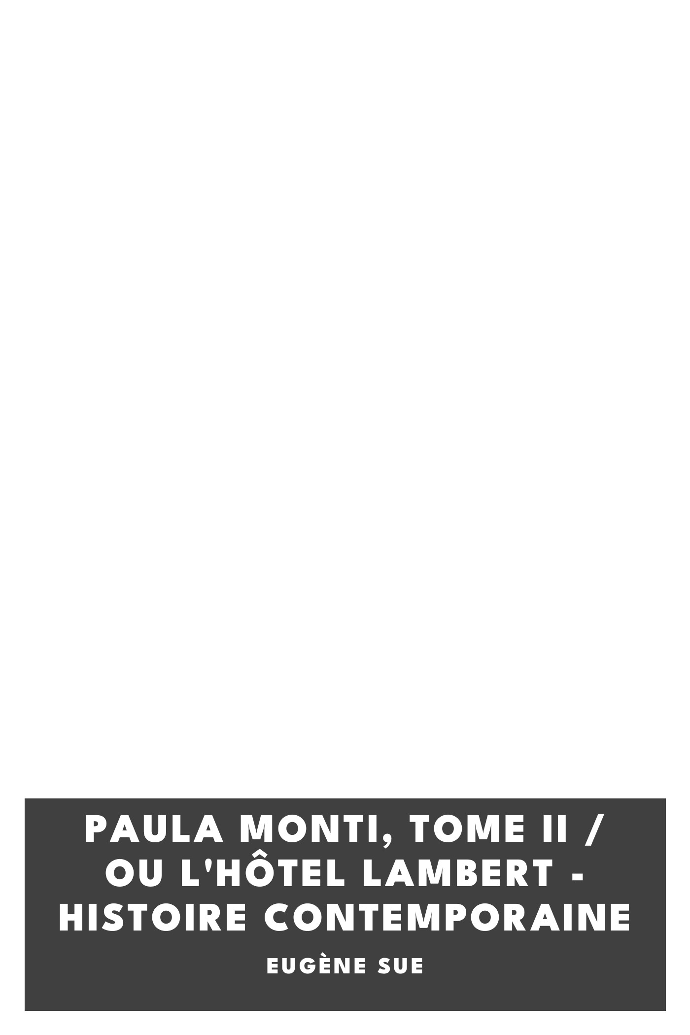 Copertina di Paula Monti, Tome II / ou L'Hôtel Lambert - histoire contemporaine, di Eugène Sue