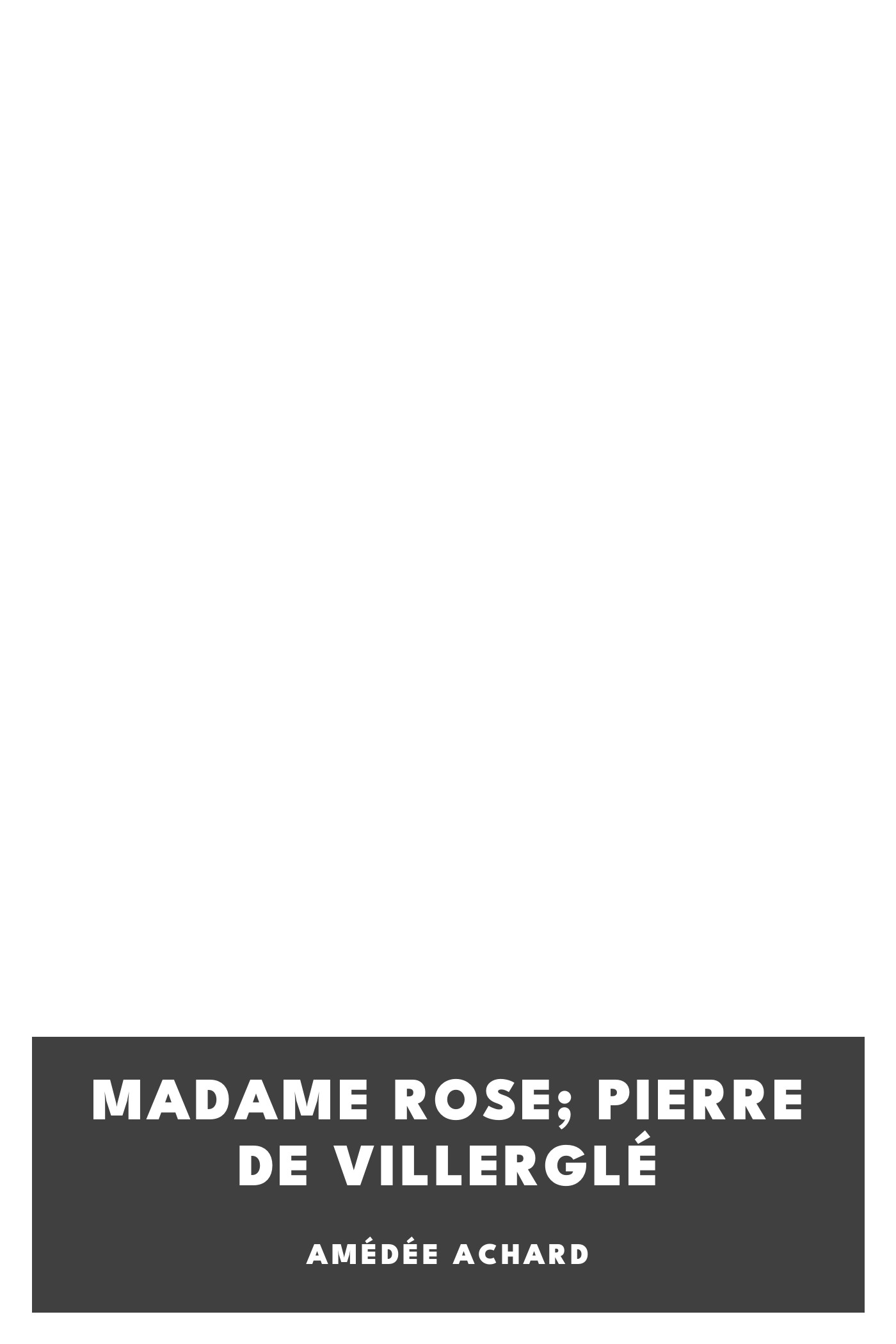 Copertina di Madame Rose; Pierre de Villerglé, di Amédée Achard