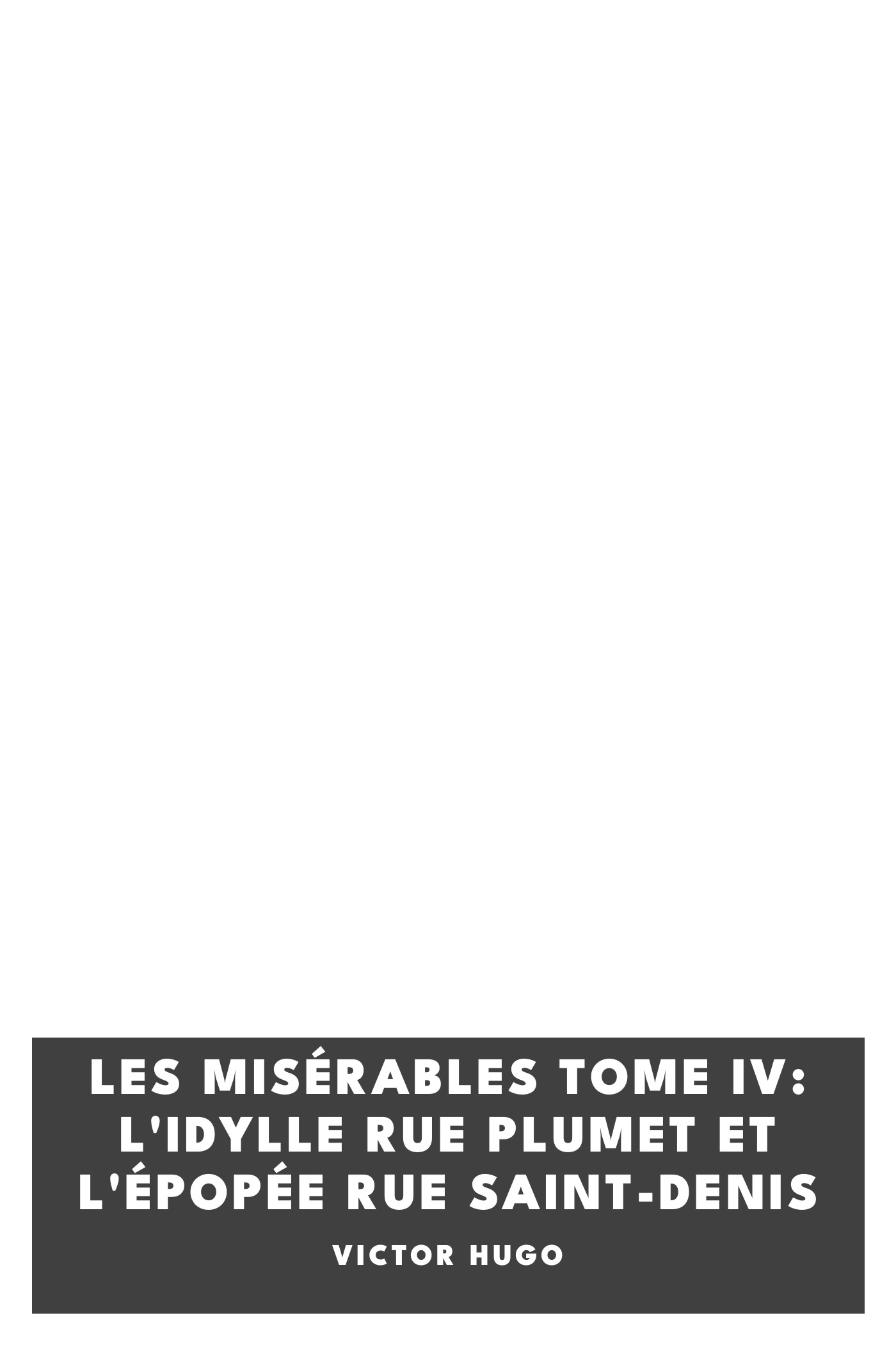 Cover of Les misérables Tome IV: L'idylle rue Plumet et l'épopée rue Saint-Denis by Victor Hugo