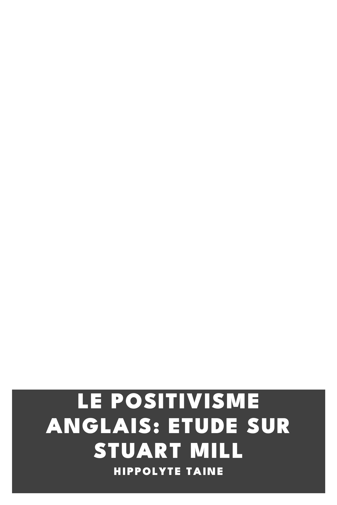 Capa de Le positivisme anglais: Etude sur Stuart Mill, de Hippolyte Taine