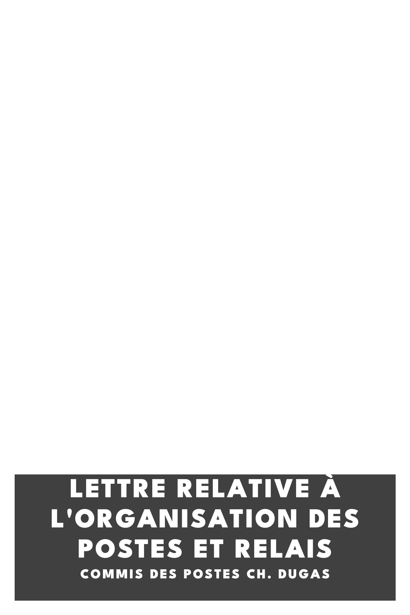 Copertina di Lettre relative à l'organisation des postes et relais, di commis des Postes Ch. Dugas