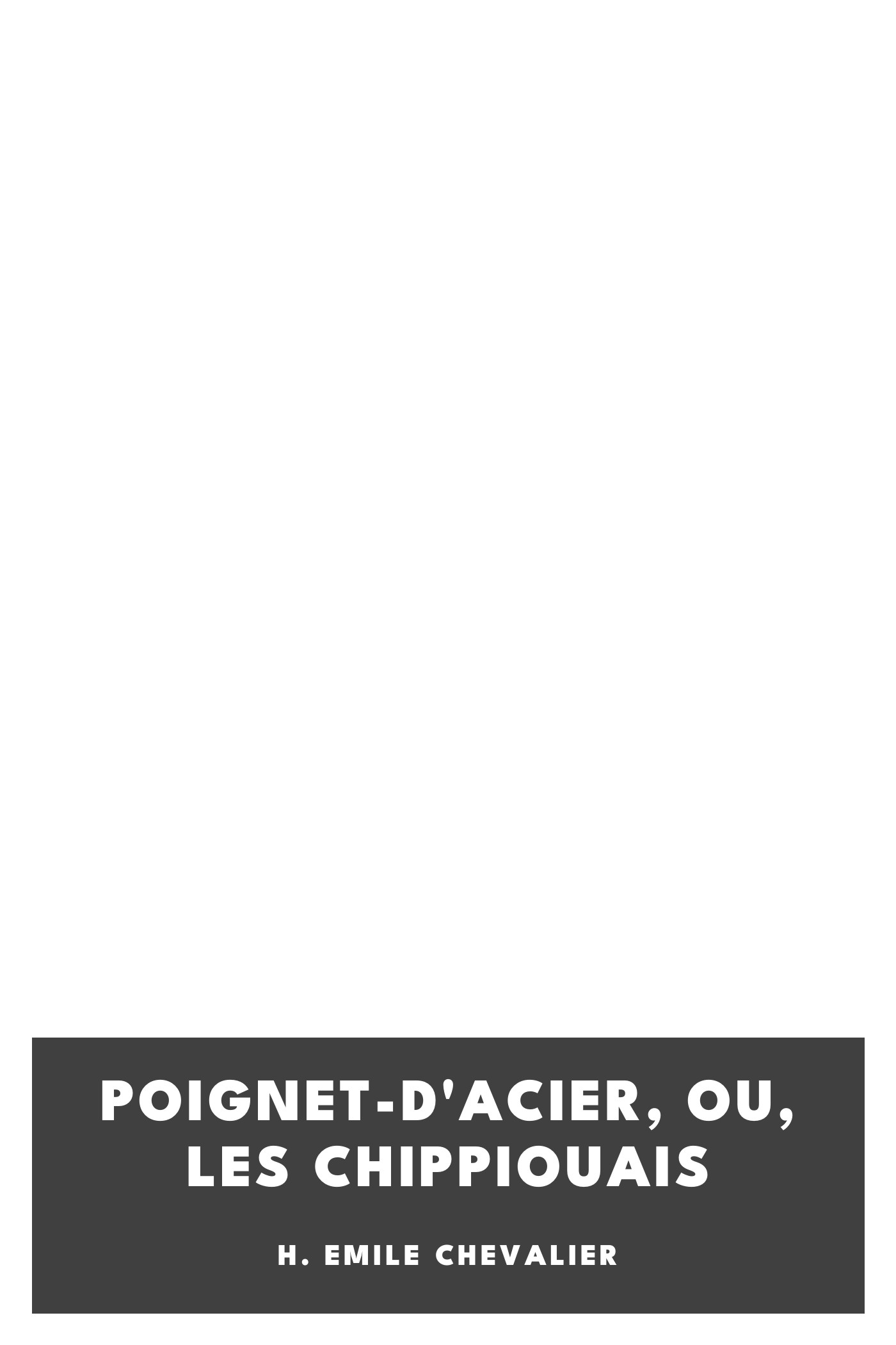 Copertina di Poignet-d'acier, Ou, Les Chippiouais, di H. Emile Chevalier