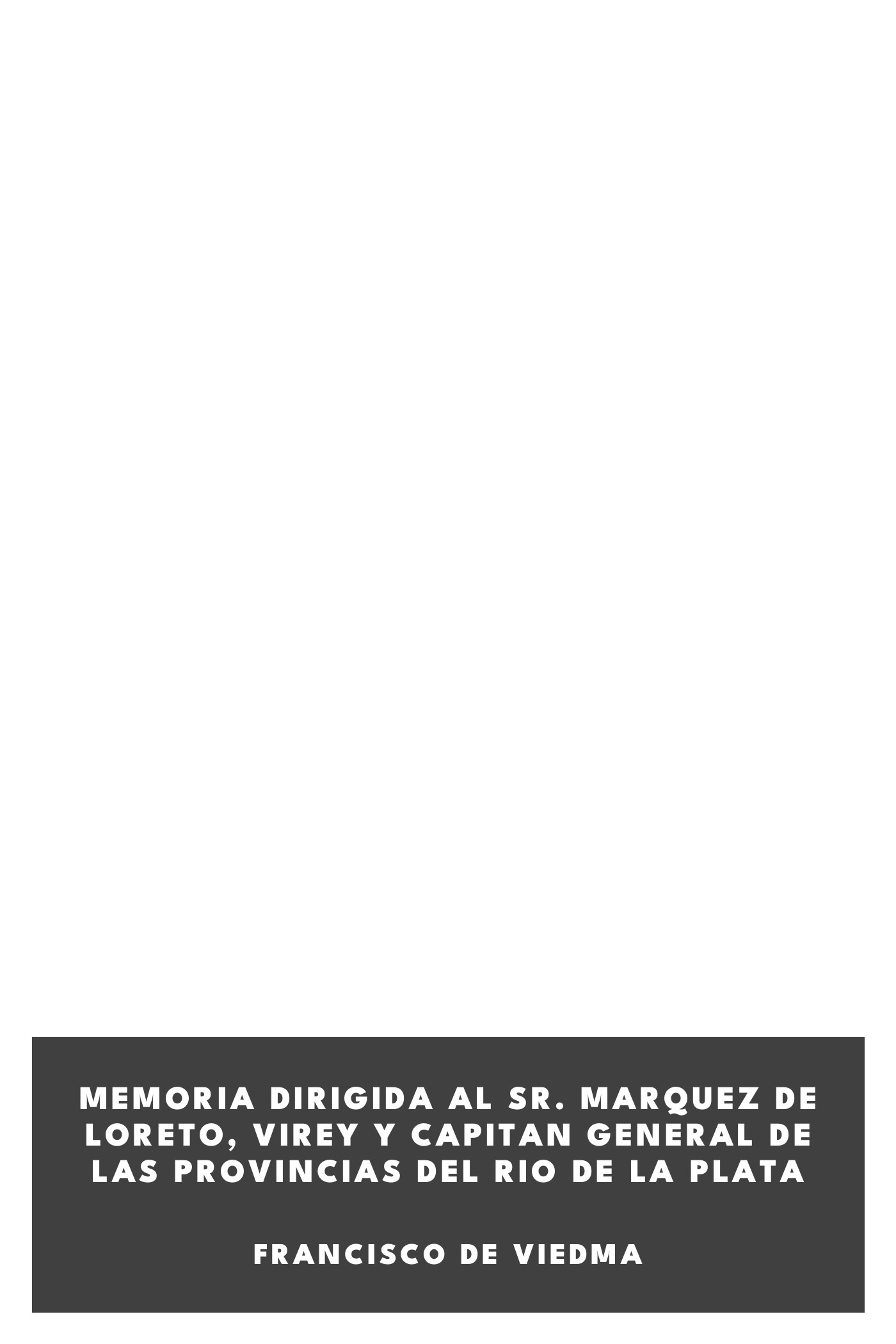 Portada de Memoria dirigida al Sr. Marquez de Loreto, Virey y Capitan General de las Provincias del Rio de La Plata, de Francisco de Viedma