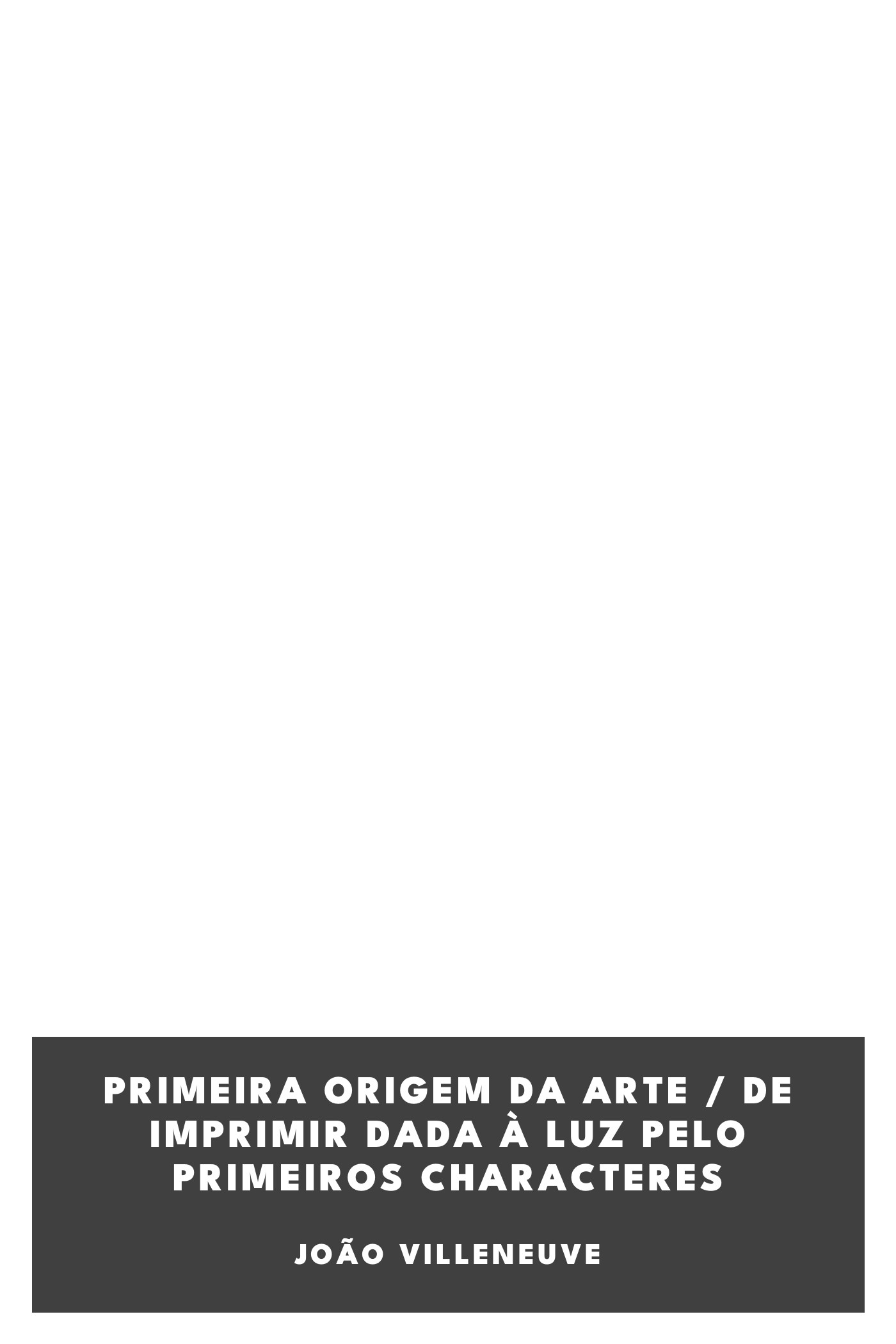Capa de Primeira origem da arte / de imprimir dada à luz pelo primeiros characteres, de João Villeneuve