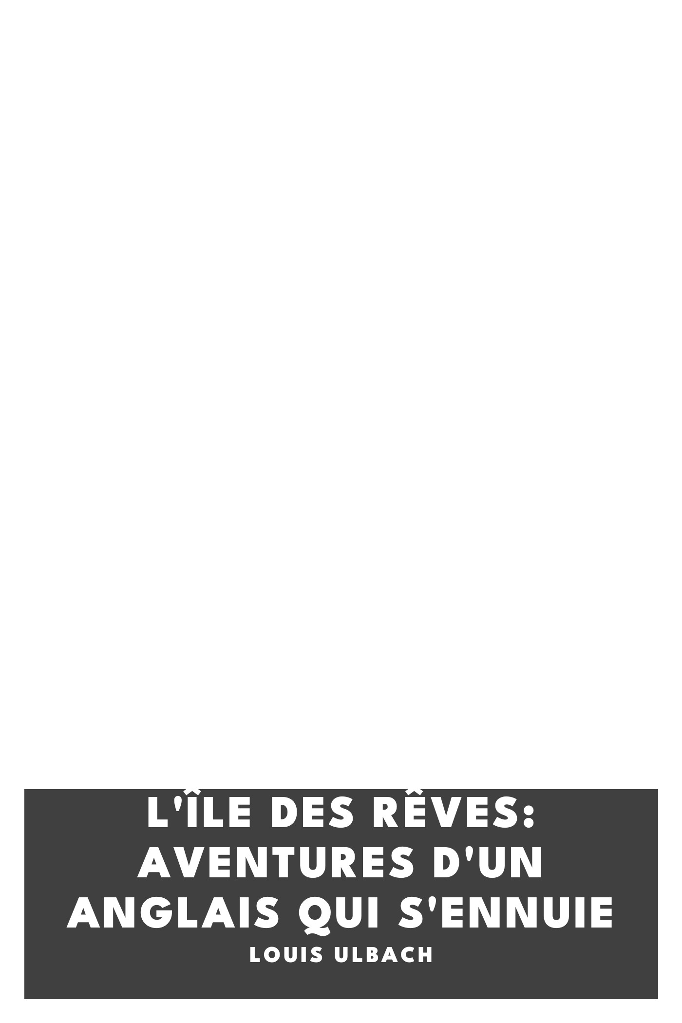Operculum “L'île des rêves: Aventures d'un Anglais qui s'ennuie”, auctore Louis Ulbach