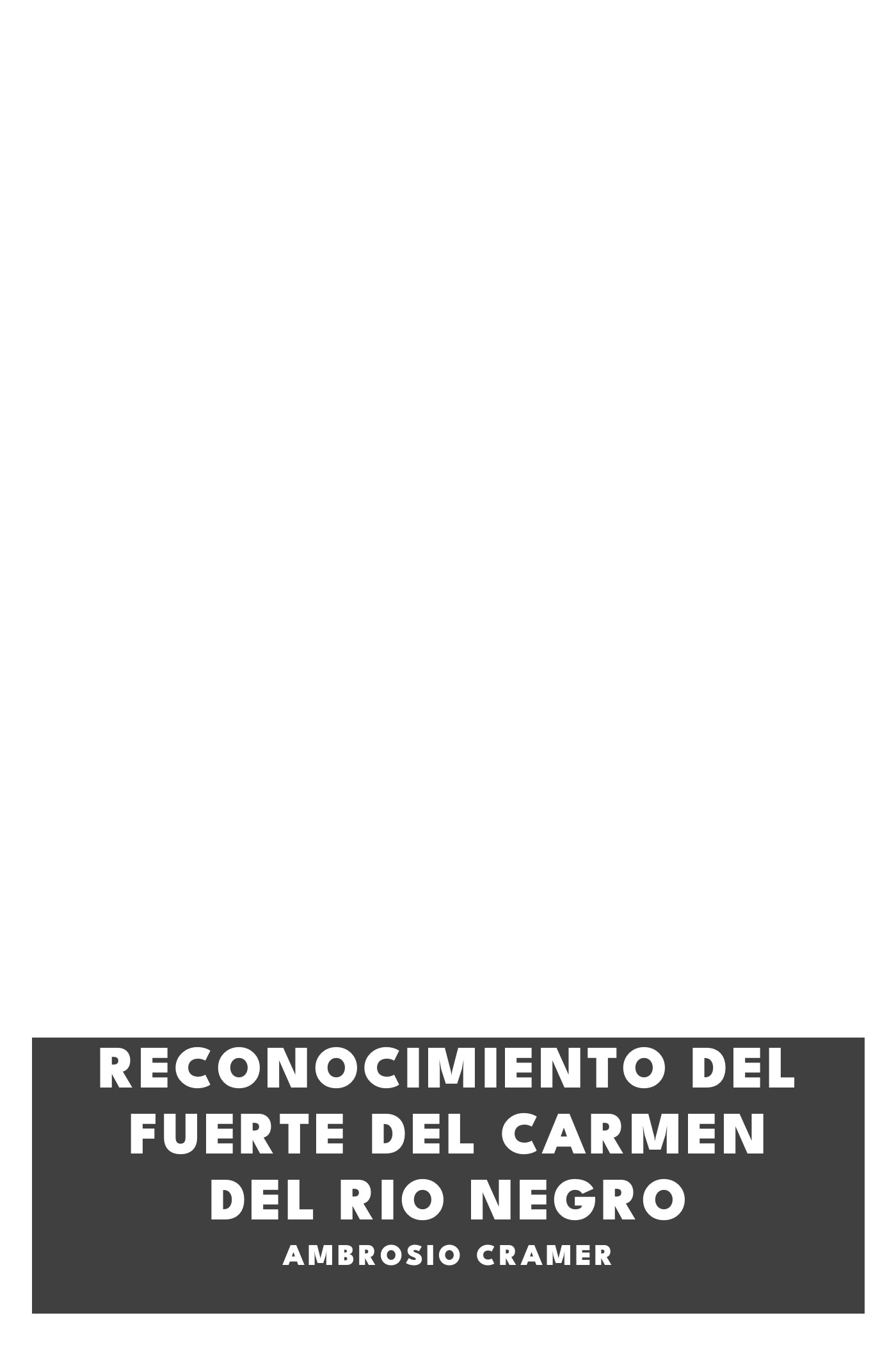 Capa de Reconocimiento del fuerte del Carmen del Rio Negro, de Ambrosio Cramer