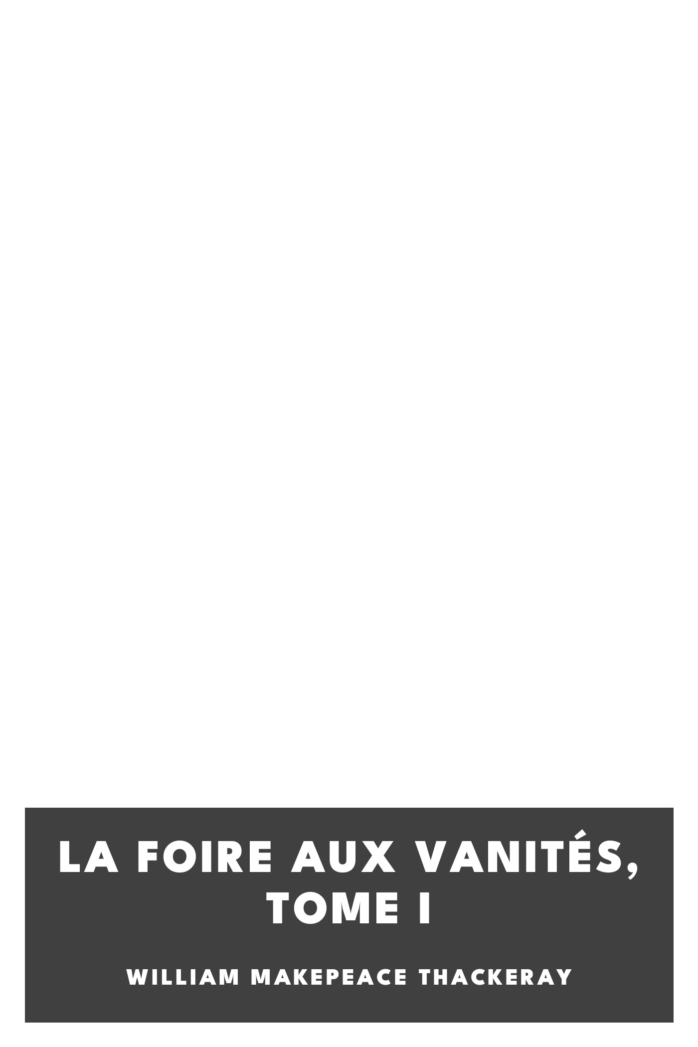 Capa de La foire aux vanités, Tome I, de William Makepeace Thackeray