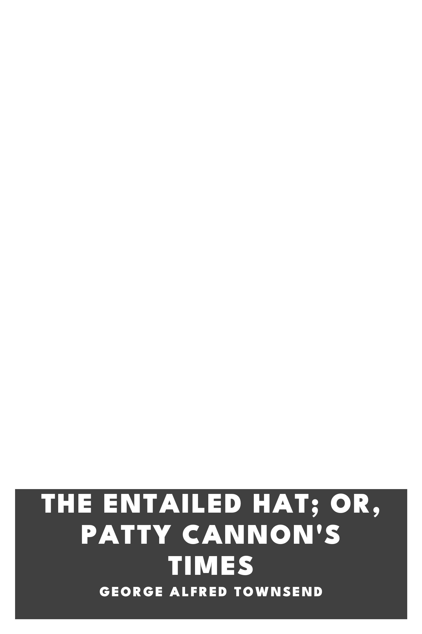 Capa de The Entailed Hat; Or, Patty Cannon's Times, de George Alfred Townsend