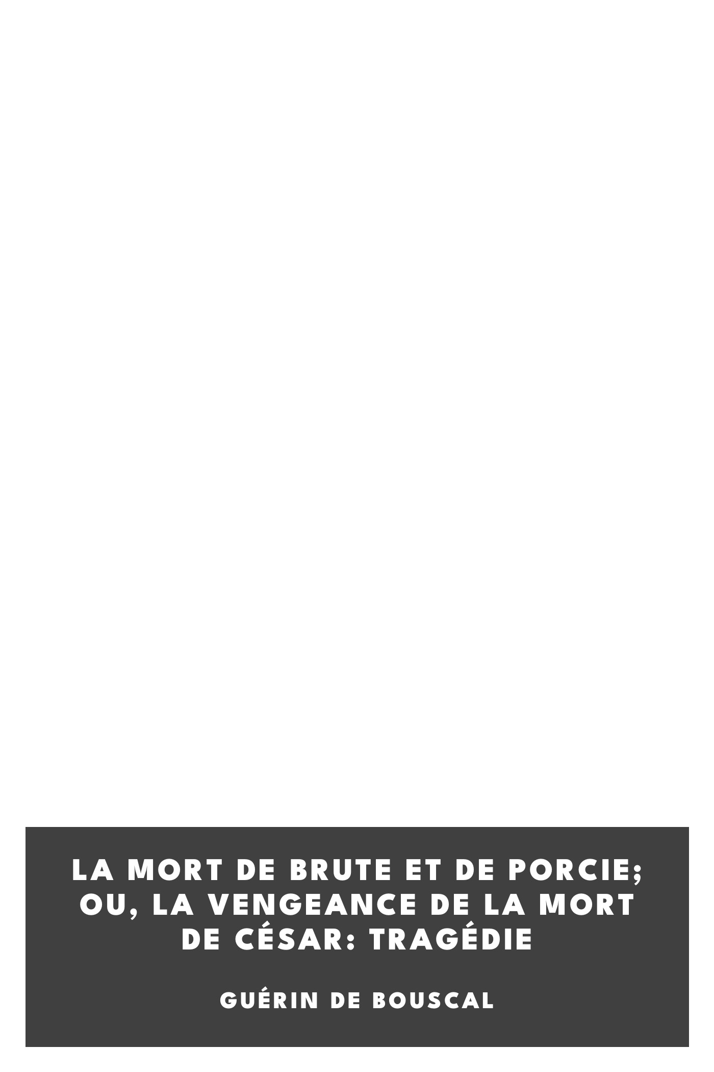 Copertina di La mort de Brute et de Porcie; Ou, La vengeance de la mort de César: Tragédie, di Guérin de Bouscal