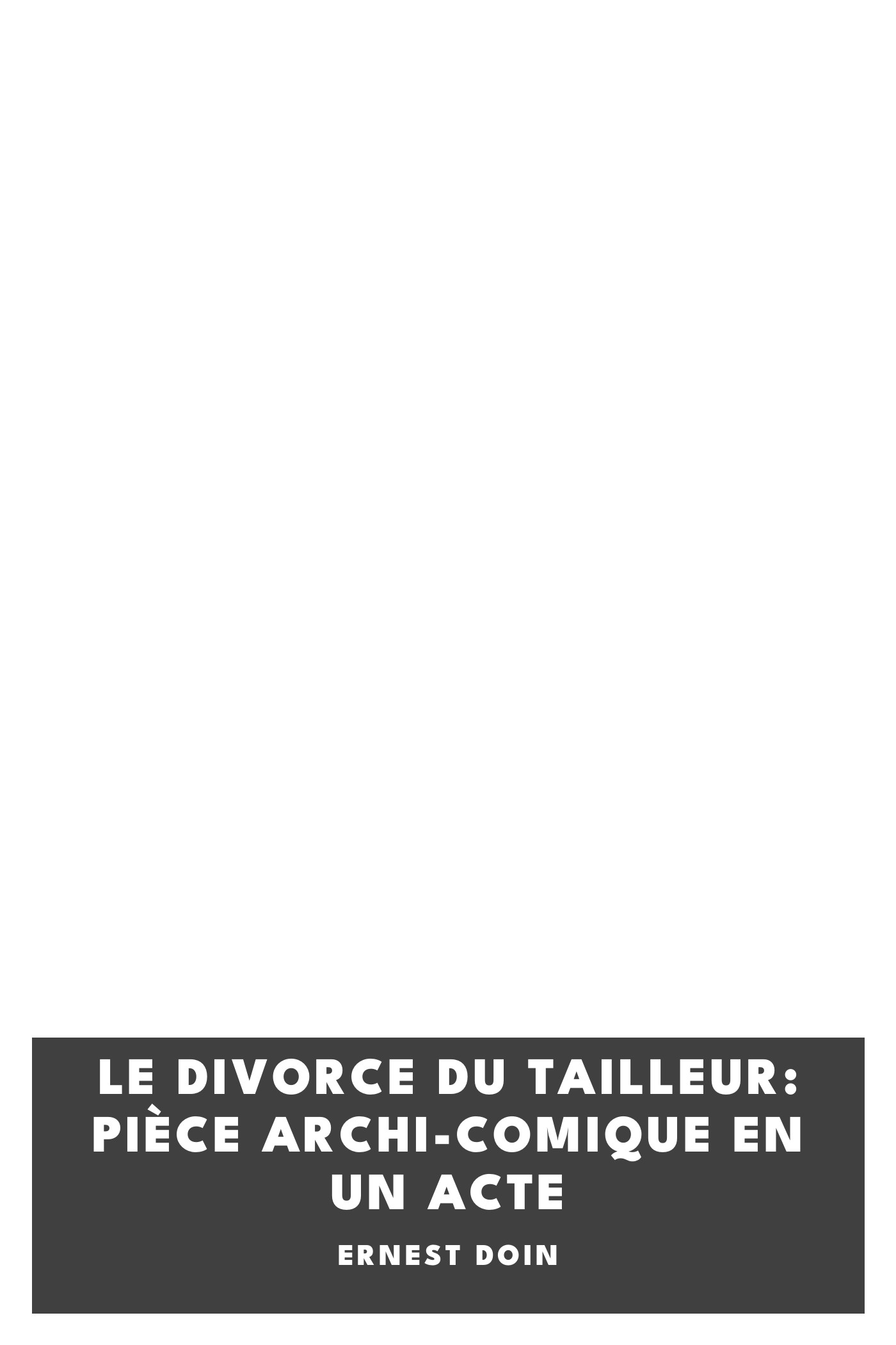 Copertina di Le divorce du tailleur: Pièce archi-comique en un acte, di Ernest Doin
