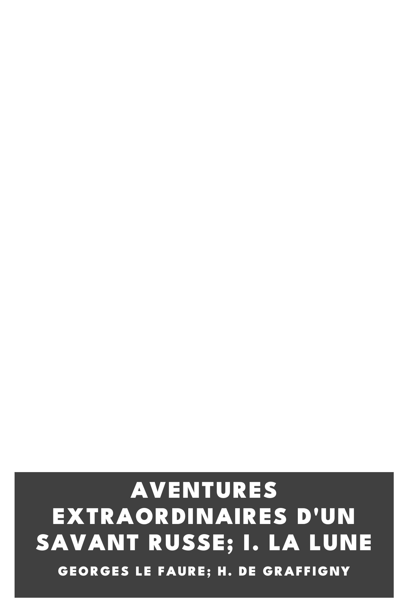 Copertina di Aventures extraordinaires d'un savant russe; I. La lune, di Georges Le Faure; H. de Graffigny