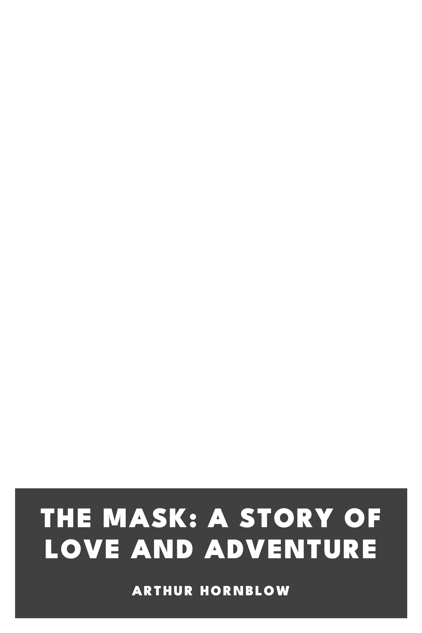 Cover of The Mask: A Story of Love and Adventure by Arthur Hornblow
