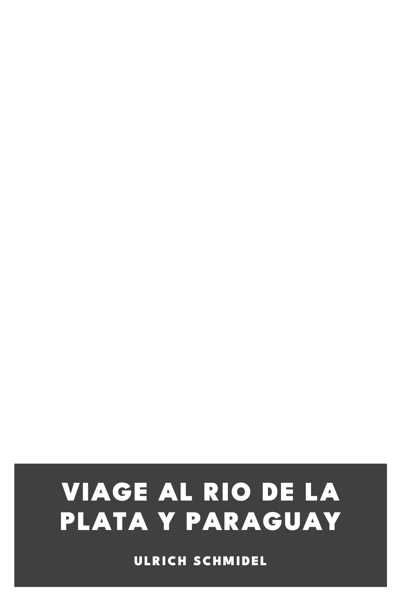 Copertina di Viage al Rio de La Plata y Paraguay, di Ulrich Schmidel