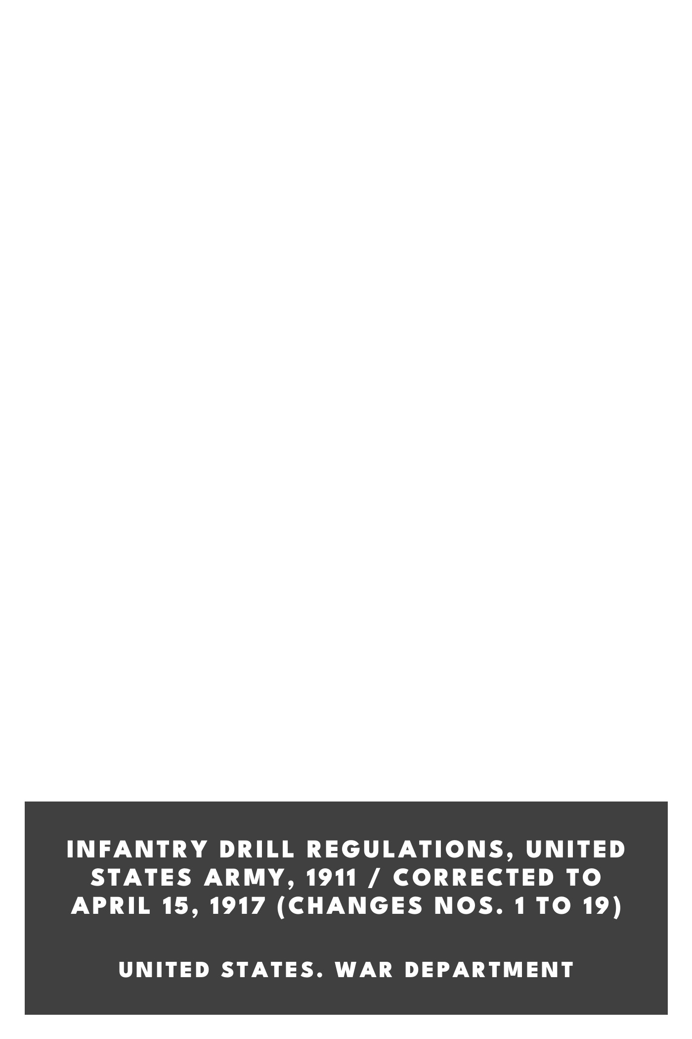 Portada de Infantry Drill Regulations, United States Army, 1911 / Corrected to April 15, 1917 (Changes Nos. 1 to 19), de United States. War Department