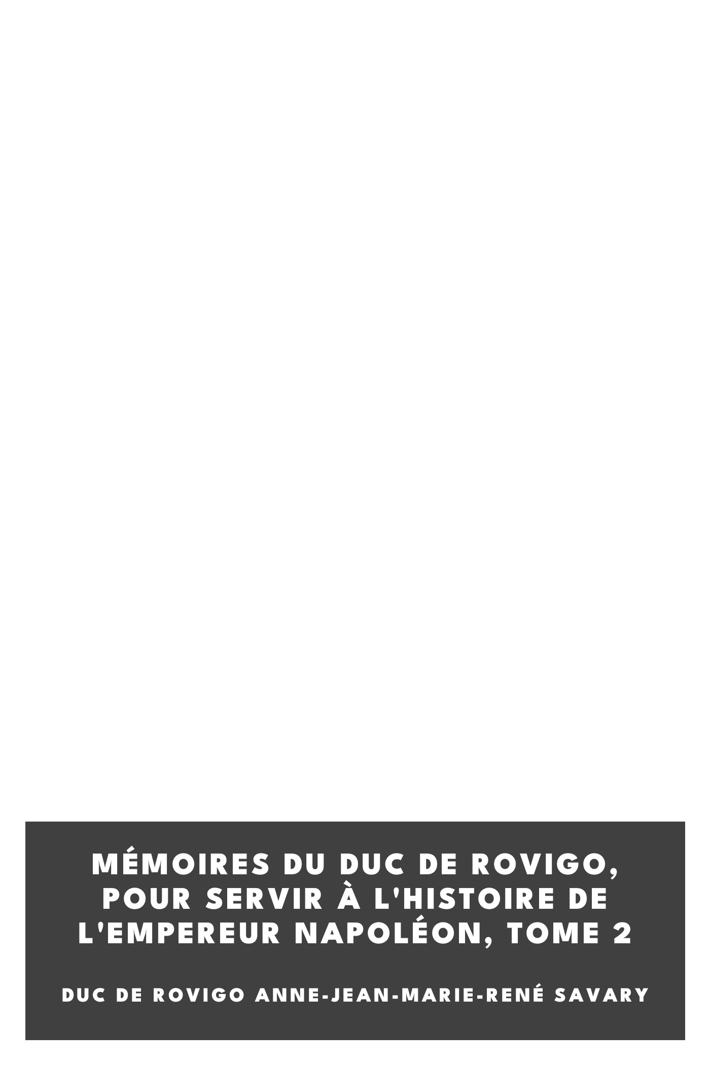 Couverture de Mémoires du duc de Rovigo, pour servir à l'histoire de l'empereur Napoléon, Tome 2 par duc de Rovigo Anne-Jean-Marie-René Savary